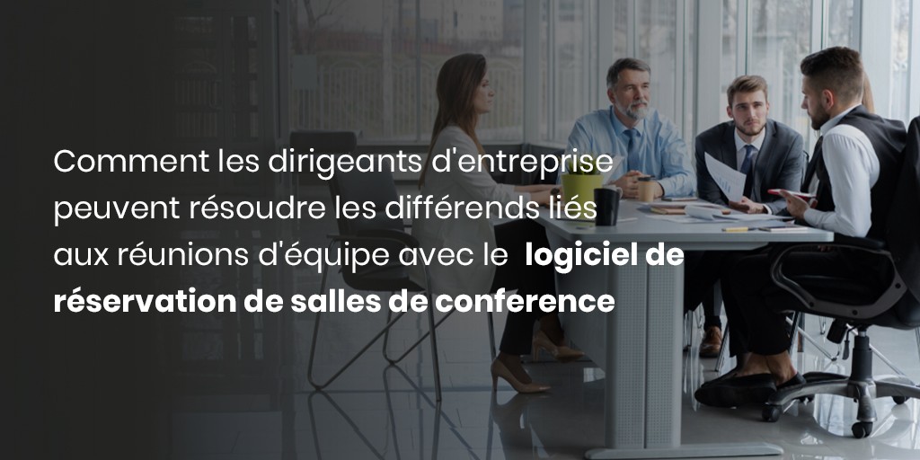 Comment les dirigeants d'entreprise peuvent résoudre les différends liés aux réunions d'équipe avec le logiciel de réservation de salles